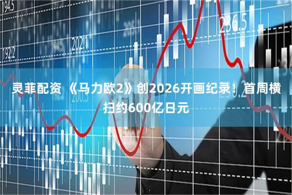 灵菲配资 《马力欧2》创2026开画纪录！首周横扫约600亿日元